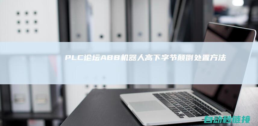 PLC论坛|ABB机器人高下字节颠倒处置方法