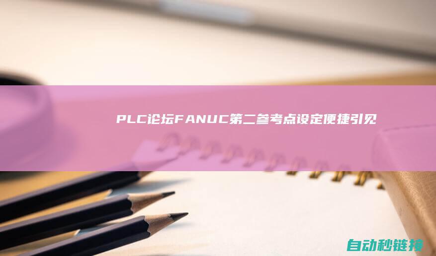 PLC论坛|FANUC第二参考点设定便捷引见